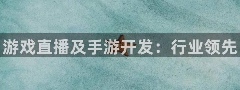 恩佐娱乐平台正规吗可靠吗：游戏直播及手游开发：行业领先