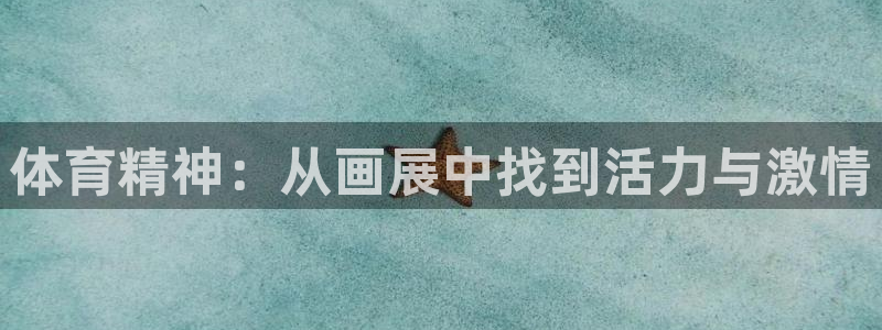 风速体育官网：体育精神：从画展中找到活力与激情