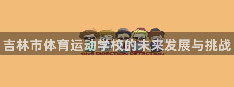风速体育直播：吉林市体育运动学校的未来发展与挑战